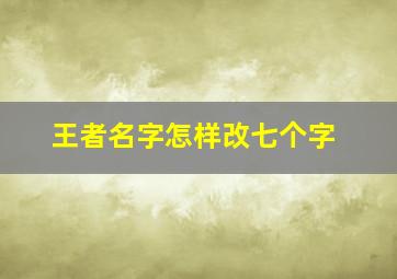 王者名字怎样改七个字