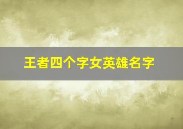 王者四个字女英雄名字