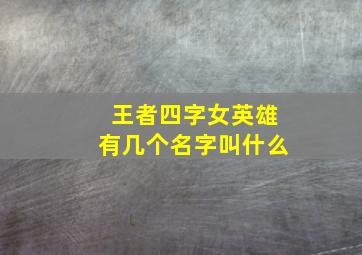 王者四字女英雄有几个名字叫什么