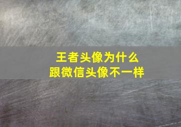 王者头像为什么跟微信头像不一样