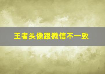 王者头像跟微信不一致