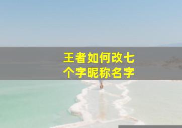 王者如何改七个字昵称名字