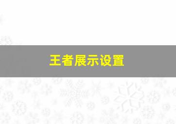 王者展示设置