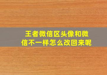 王者微信区头像和微信不一样怎么改回来呢