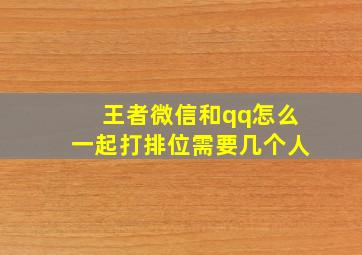 王者微信和qq怎么一起打排位需要几个人