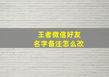 王者微信好友名字备注怎么改