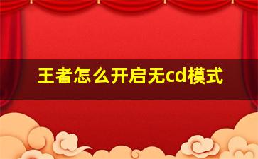 王者怎么开启无cd模式