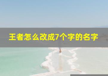 王者怎么改成7个字的名字