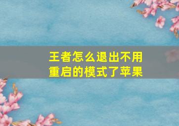 王者怎么退出不用重启的模式了苹果