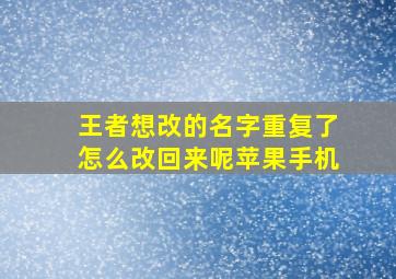 王者想改的名字重复了怎么改回来呢苹果手机