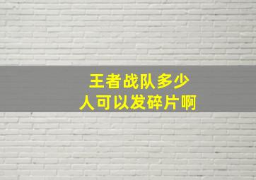 王者战队多少人可以发碎片啊