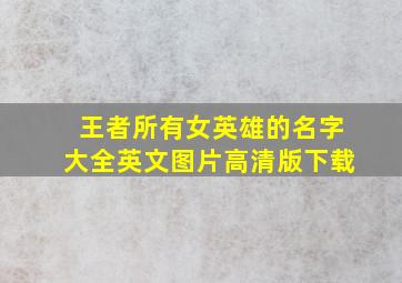 王者所有女英雄的名字大全英文图片高清版下载