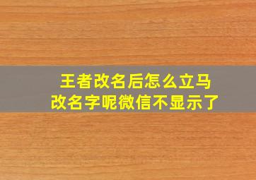 王者改名后怎么立马改名字呢微信不显示了