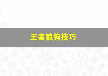 王者狼狗技巧