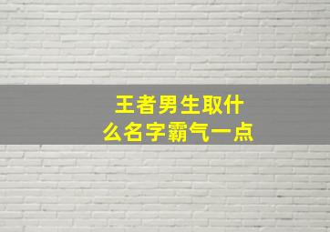 王者男生取什么名字霸气一点