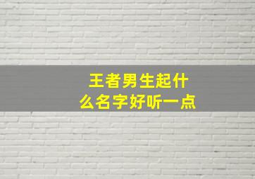 王者男生起什么名字好听一点