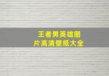 王者男英雄图片高清壁纸大全