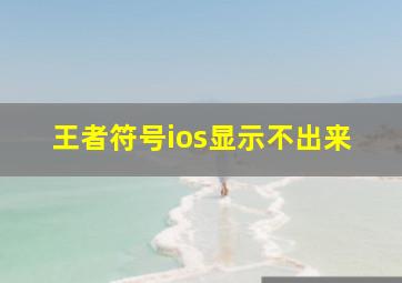 王者符号ios显示不出来