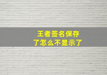 王者签名保存了怎么不显示了