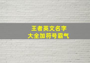 王者英文名字大全加符号霸气