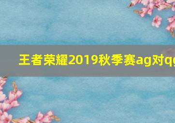 王者荣耀2019秋季赛ag对qg