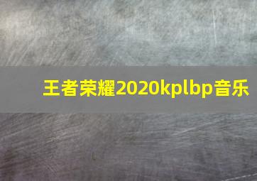 王者荣耀2020kplbp音乐