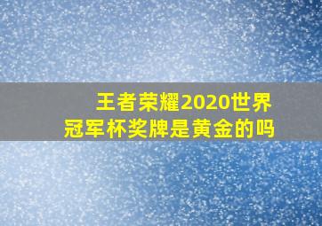 王者荣耀2020世界冠军杯奖牌是黄金的吗