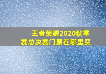 王者荣耀2020秋季赛总决赛门票在哪里买