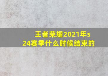 王者荣耀2021年s24赛季什么时候结束的