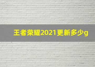 王者荣耀2021更新多少g