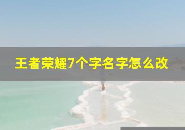 王者荣耀7个字名字怎么改