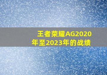 王者荣耀AG2020年至2023年的战绩