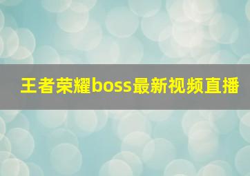 王者荣耀boss最新视频直播