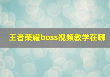 王者荣耀boss视频教学在哪