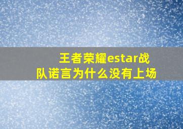 王者荣耀estar战队诺言为什么没有上场