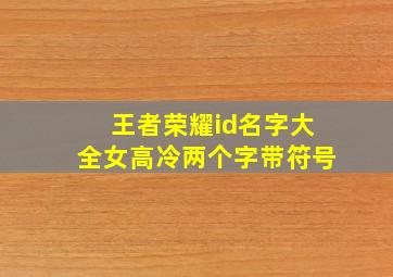 王者荣耀id名字大全女高冷两个字带符号