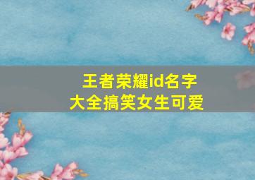 王者荣耀id名字大全搞笑女生可爱