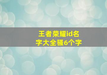 王者荣耀id名字大全骚6个字