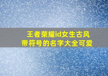 王者荣耀id女生古风带符号的名字大全可爱