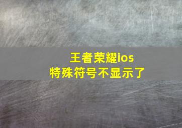 王者荣耀ios特殊符号不显示了