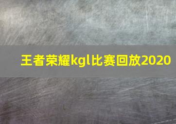 王者荣耀kgl比赛回放2020