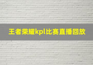 王者荣耀kpl比赛直播回放