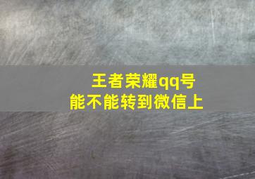 王者荣耀qq号能不能转到微信上