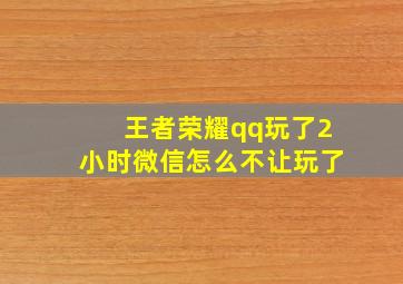 王者荣耀qq玩了2小时微信怎么不让玩了