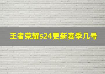 王者荣耀s24更新赛季几号