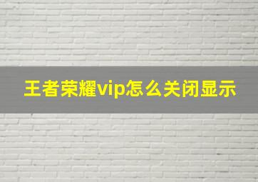 王者荣耀vip怎么关闭显示