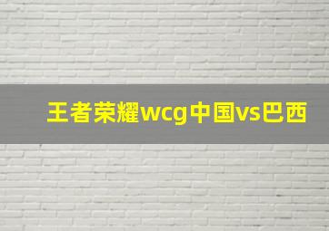 王者荣耀wcg中国vs巴西