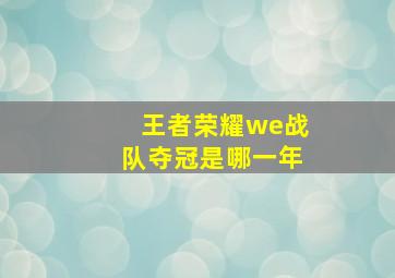 王者荣耀we战队夺冠是哪一年