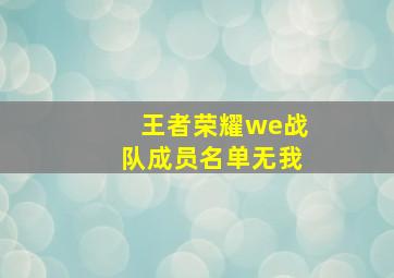 王者荣耀we战队成员名单无我