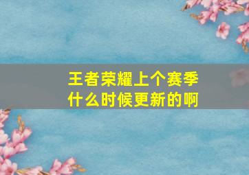 王者荣耀上个赛季什么时候更新的啊